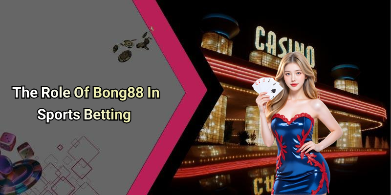 The Role Of Bong88 In Sports Betting