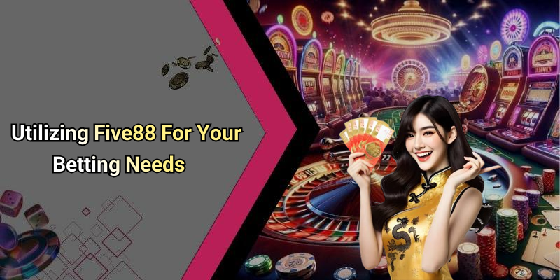 Utilizing Five88 For Your Betting Needs