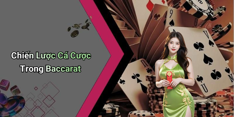 Chiến Lược Cá Cược Trong Baccarat