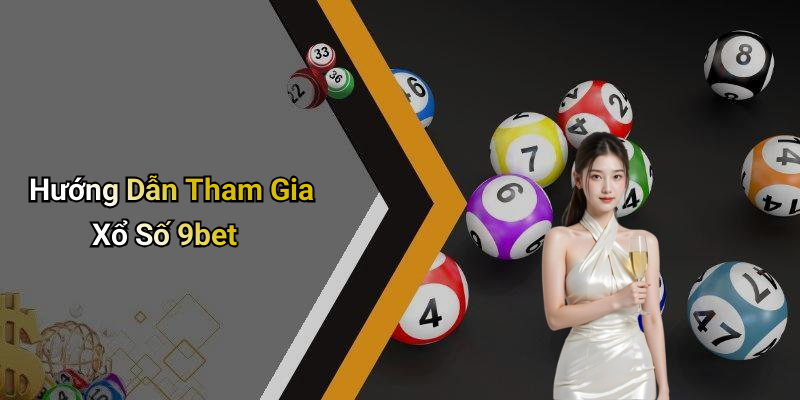 Hướng Dẫn Tham Gia Xổ Số 9bet