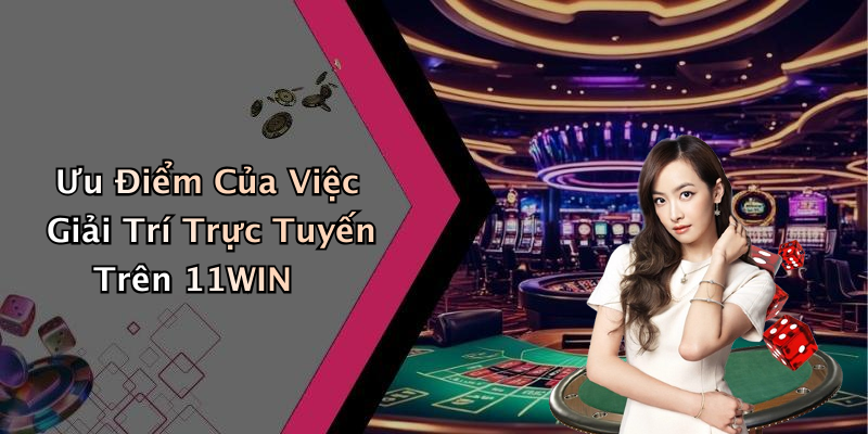 Ưu Điểm Của Việc Giải Trí Trực Tuyến Trên 11WIN