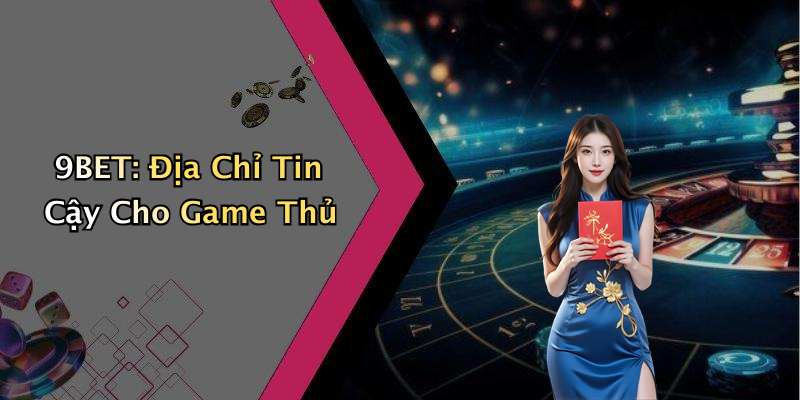 9BET: Địa Chỉ Tin Cậy Cho Game Thủ