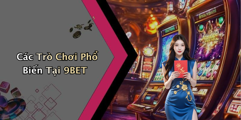 Các Trò Chơi Phổ Biến Tại 9BET