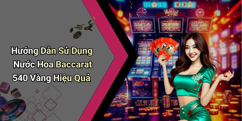 Hướng Dẫn Sử Dụng Nước Hoa Baccarat 540 Vàng Hiệu Quả