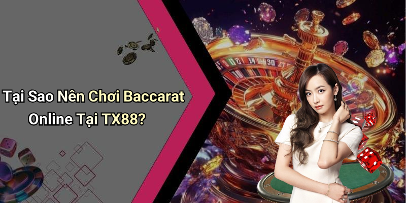 Tại Sao Nên Chơi Baccarat Online Tại TX88?