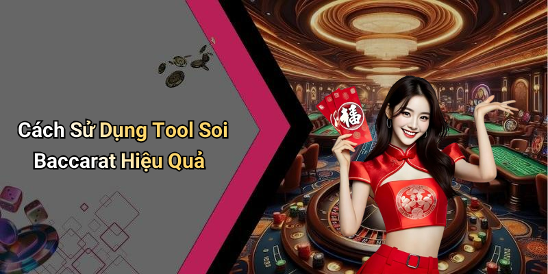 Cách Sử Dụng Tool Soi Baccarat Hiệu Quả