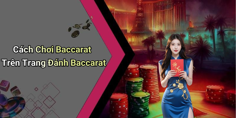Cách Chơi Baccarat Trên Trang Đánh Baccarat