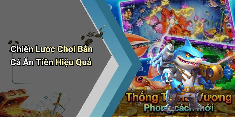 Chiến Lược Chơi Bắn Cá Ăn Tiền Hiệu Quả