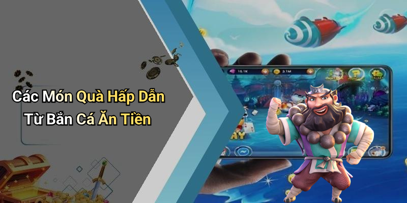 Các Món Quà Hấp Dẫn Từ Bắn Cá Ăn Tiền