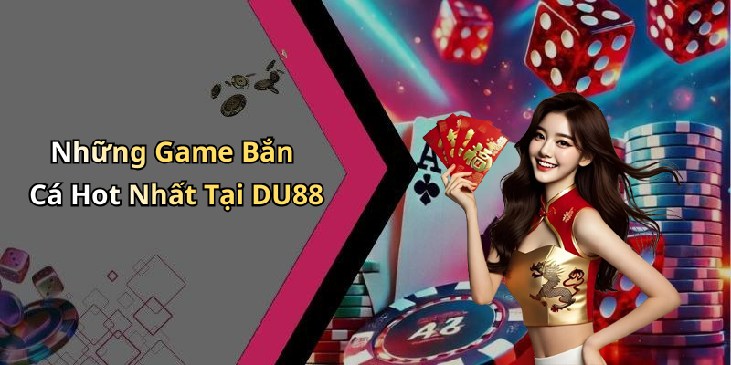 Những Game Bắn Cá Hot Nhất Tại DU88