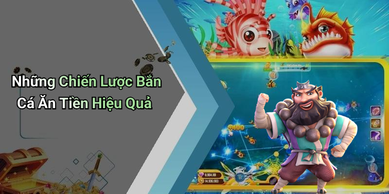 Những Chiến Lược Bắn Cá Ăn Tiền Hiệu Quả