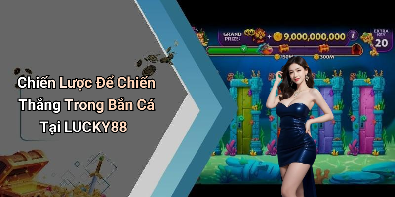 Chiến Lược Để Chiến Thắng Trong Bắn Cá Tại LUCKY88
