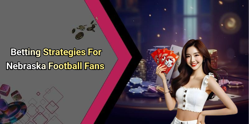 Betting Strategies For Nebraska Football Fans