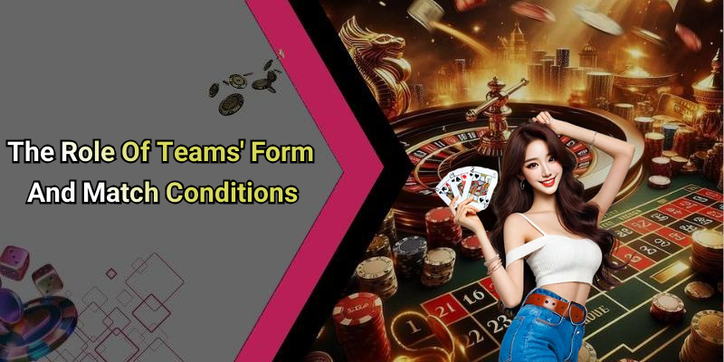 The Role Of Teams’ Form And Match Conditions