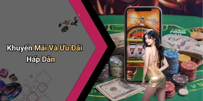 Khuyến Mãi Và Ưu Đãi Hấp Dẫn