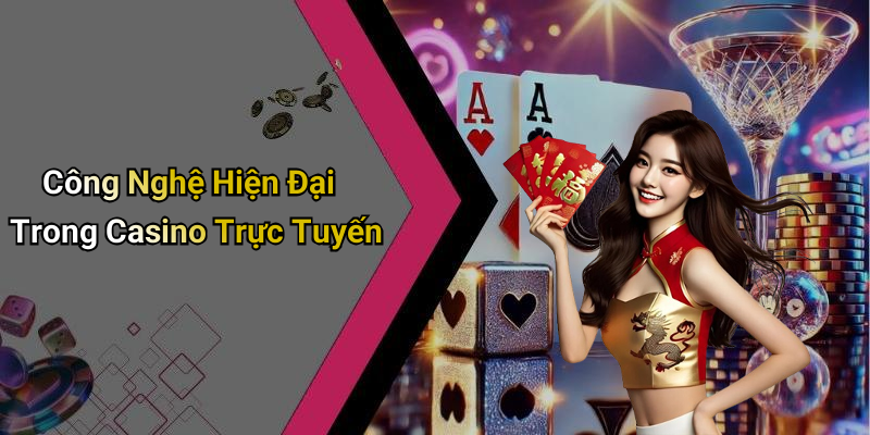 Công Nghệ Hiện Đại Trong Casino Trực Tuyến
