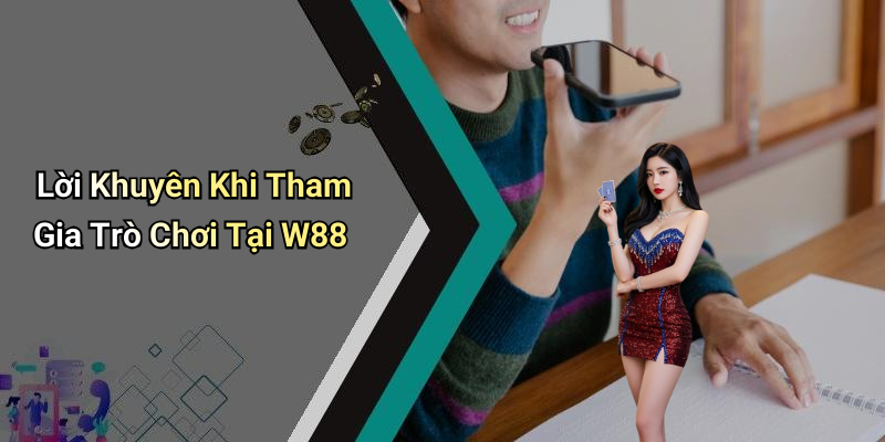 Lời Khuyên Khi Tham Gia Trò Chơi Tại W88