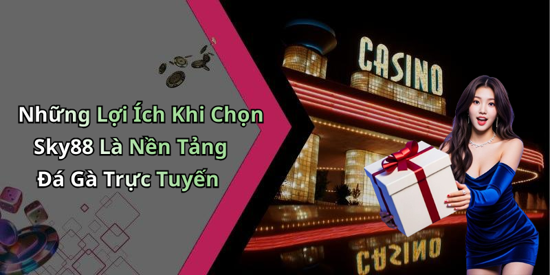 Những Lợi Ích Khi Chọn Sky88 Là Nền Tảng Đá Gà Trực Tuyến