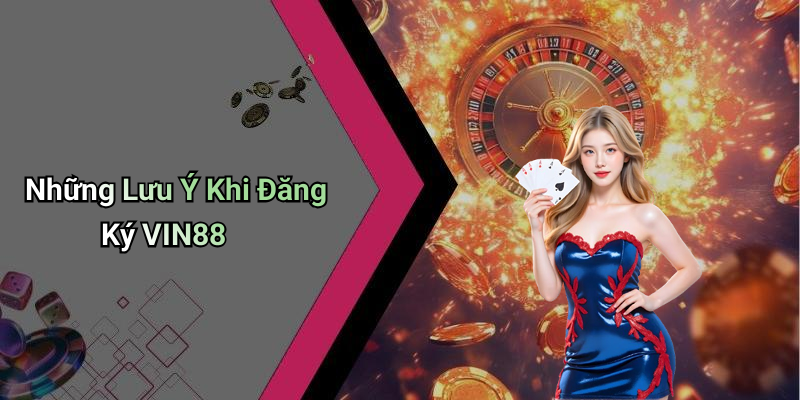 Những Lưu Ý Khi Đăng Ký VIN88