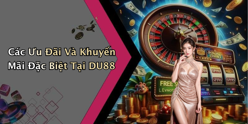 Các Ưu Đãi Và Khuyến Mãi Đặc Biệt Tại DU88