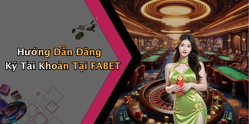 Hướng Dẫn Đăng Ký Tài Khoản Tại FABET