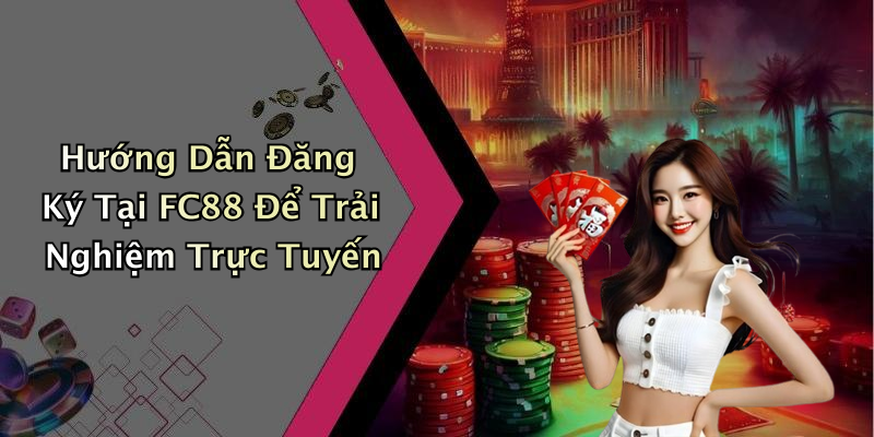 Hướng Dẫn Đăng Ký Tại FC88 Để Trải Nghiệm Trực Tuyến