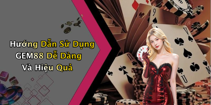 Hướng Dẫn Sử Dụng GEM88 Dễ Dàng Và Hiệu Quả