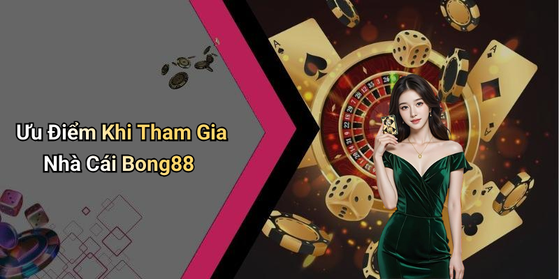 Ưu Điểm Khi Tham Gia Nhà Cái Bong88
