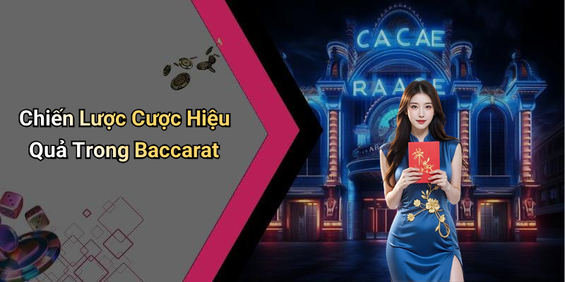 Chiến Lược Cược Hiệu Quả Trong Baccarat