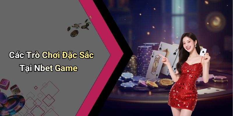 Các Trò Chơi Đặc Sắc Tại Nbet Game