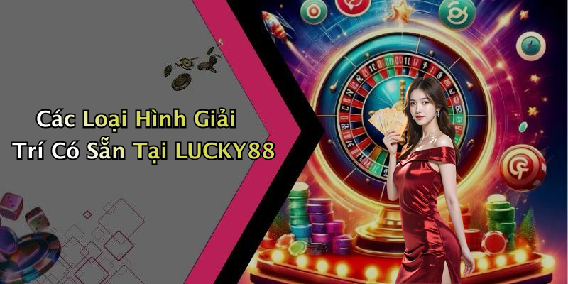 Các Loại Hình Giải Trí Có Sẵn Tại LUCKY88