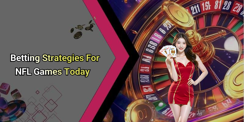Betting Strategies For NFL Games Today