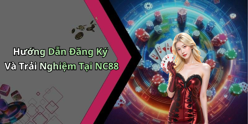 Hướng Dẫn Đăng Ký Và Trải Nghiệm Tại NC88