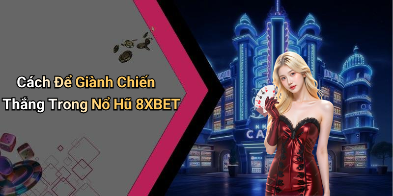 Cách Để Giành Chiến Thắng Trong Nổ Hũ 8XBET