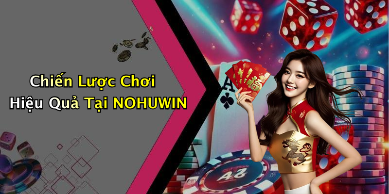 Chiến Lược Chơi Hiệu Quả Tại NOHUWIN
