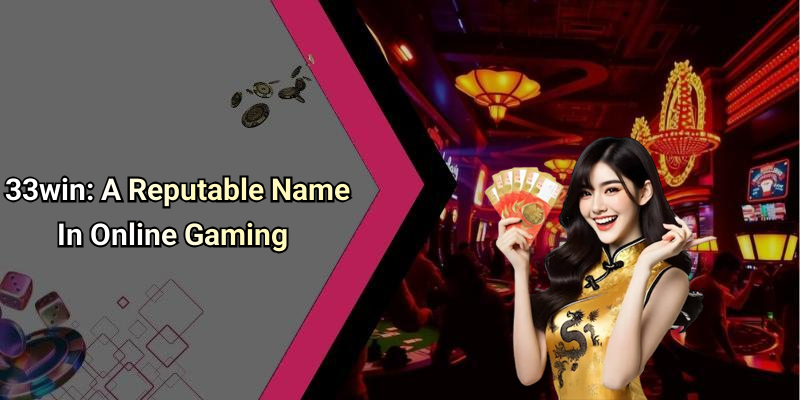 33win: A Reputable Name In Online Gaming