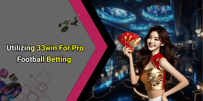 Utilizing 33win For Pro Football Betting