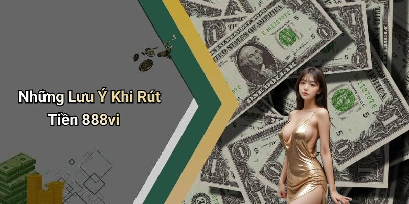 Những Lưu Ý Khi Rút Tiền 888vi