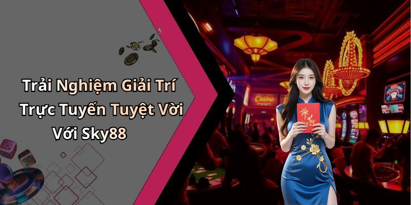 Trải Nghiệm Giải Trí Trực Tuyến Tuyệt Vời Với Sky88