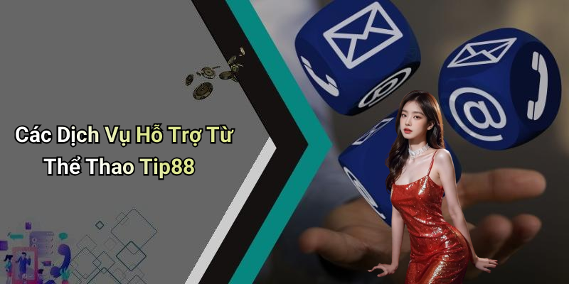 Các Dịch Vụ Hỗ Trợ Từ Thể Thao Tip88