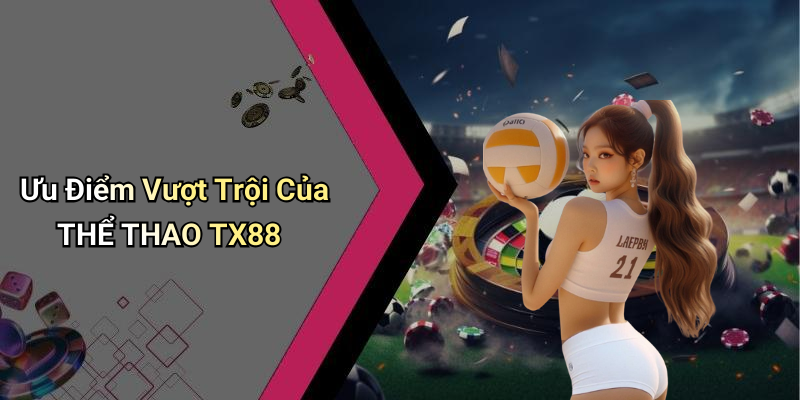 Ưu Điểm Vượt Trội Của THỂ THAO TX88