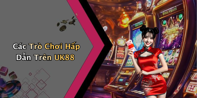 Các Trò Chơi Hấp Dẫn Trên UK88