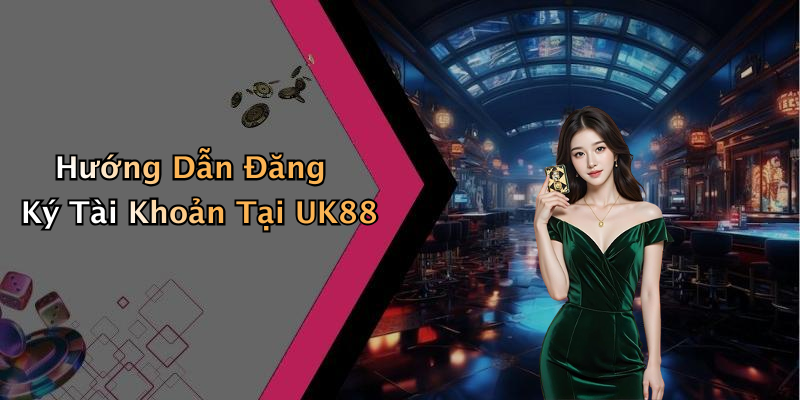 Hướng Dẫn Đăng Ký Tài Khoản Tại UK88