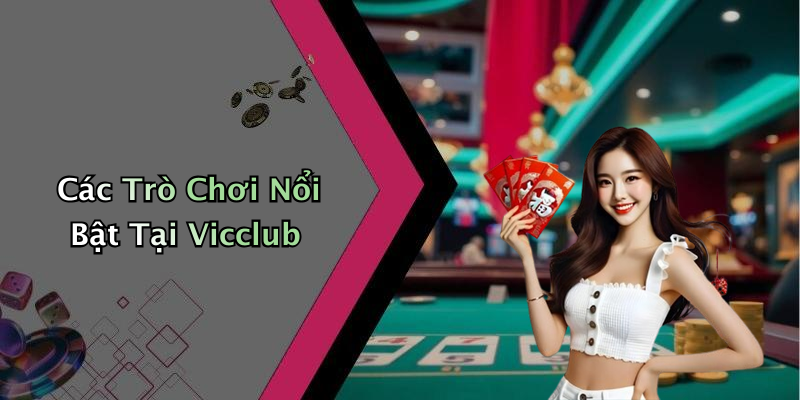 Các Trò Chơi Nổi Bật Tại Vicclub