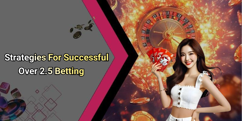 Strategies For Successful Over 2.5 Betting